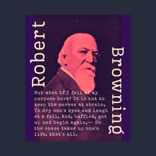 Robert Browning portrait and  quote: But what if I fail of my purpose here? It is but to keep the nerves at strain, To dry one's eyes and laugh at a fall T-Shirt