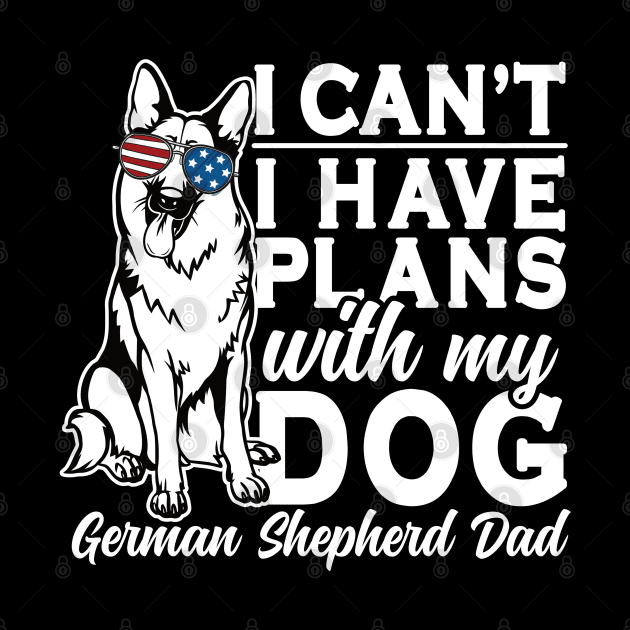 I Can't I Have Plans With My Dog German Shepherd Dad by RadStar