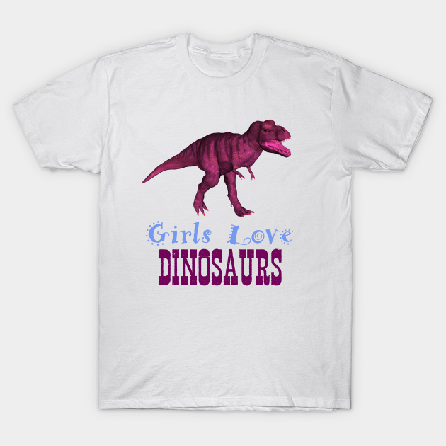 Girls Love Dinosaurs - Dinosaurs - T-Shirt