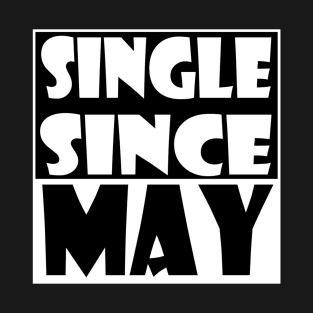 Single Since May T-Shirt