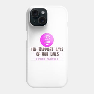 THE HAPPIEST DAYS || OF OUR LIVES (PINK FLOYD) Phone Case