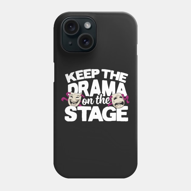 Keep The Drama On The Stage Phone Case by thingsandthings