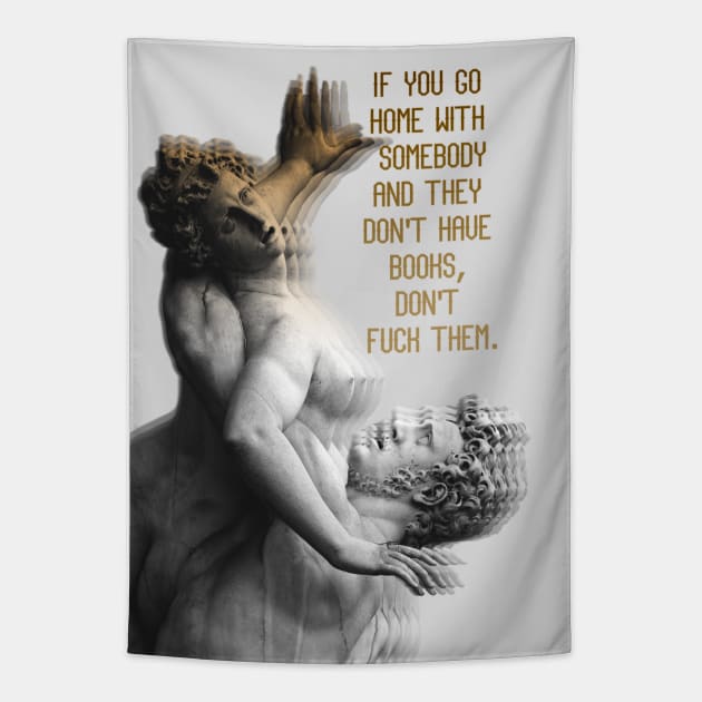 If you go home with somebody and they don't have books, don't fuck them. Tapestry by LanaBanana