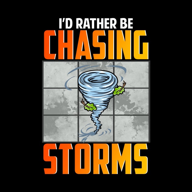 I'd Rather Be Chasing Storms Stormchaser Tornado by theperfectpresents