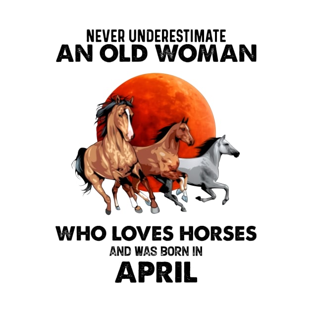 Never Underestimate An Old Woman Who Loves Horses And Was Born In April by Gadsengarland.Art