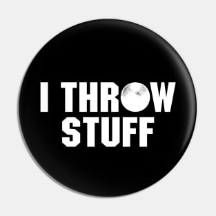 Shot Put Athlete Funny Quote - I Throw Stuff Pin