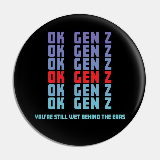 OK Gen Z Youre Still Wet Behind The Ears Funny Sarcastic Pin by Rosemarie Guieb Designs