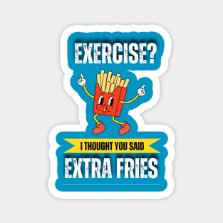 Exercise? I thought you said extra fries Magnet