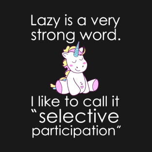 Lazy Is A Very Strong Word I Like To Call It Selective Particioation Unicorn T-Shirt