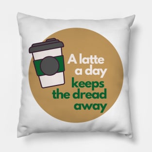 A Latte A Day Keeps The Dread Away Pillow