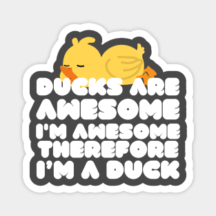 Ducks Are Awesome I'm Awesome Therefore I'm A Duck Magnet