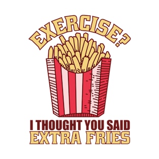 Exercise I Thought You Said Extra Fries T-Shirt