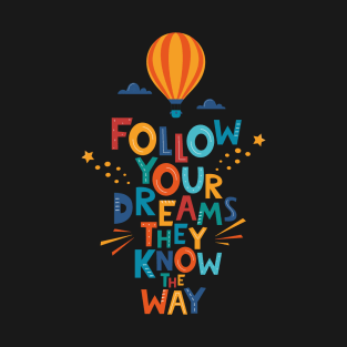 FOLLOW YOUR DREAMS THEY KNOW THE WAY T-Shirt