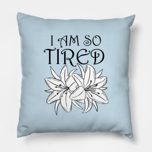 I Am So Tired (flowers) Pillow