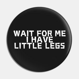 wait for me i have little legs Pin