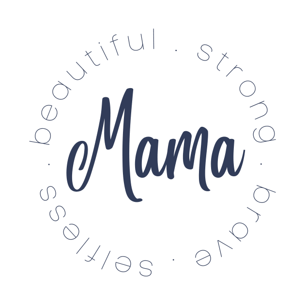 Mama Beautiful Strong Brave Selfless by S.Fuchs Design Co.