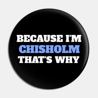 Because I'm Chisholm That's Why Pin