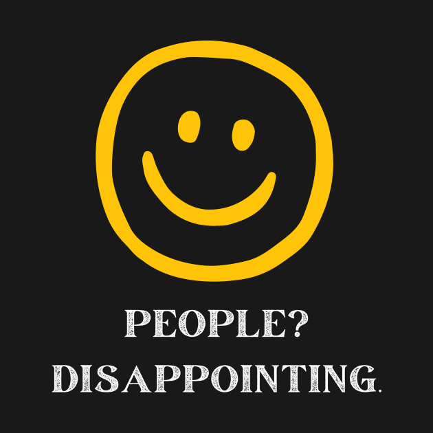 People Disappointing Smiley Sarcastic Funny T-Shirt by AdulTed Creations