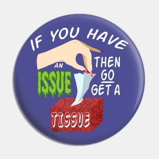 IF YOU HAVE AN ISSUE (GO GET A TISSUE) Pin