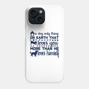 A Dog: The Only Thing on Earth That Loves You More Than He Loves Himself Phone Case