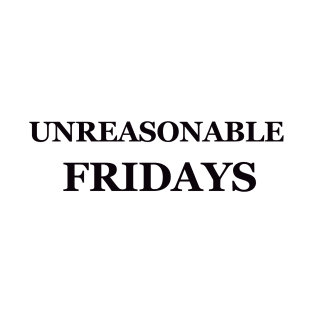 Unreasonable Fridays T-Shirt