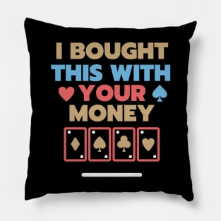 I Bought This With Your Money Pillow