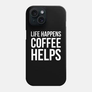 Life Happens Coffee Helps Phone Case