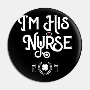 I'm His Nurse Irish Funny St Patricks Day Pin