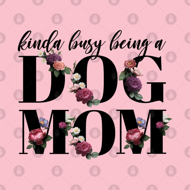 Kinda busy being a dog mom elegant floral by KA Creative Design