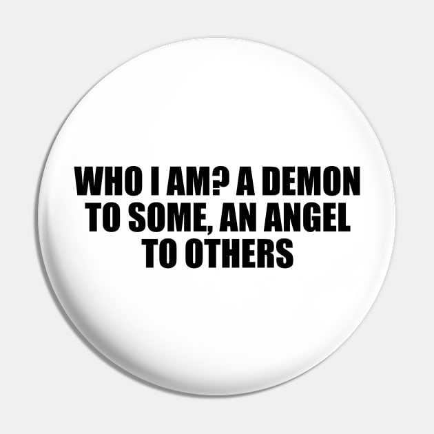 Who I am A demon to some, an angel to others Pin by D1FF3R3NT