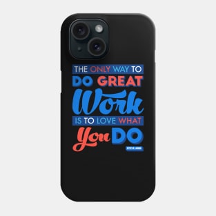 The Only Way to Do Great Work Is to Love What You Do. Phone Case