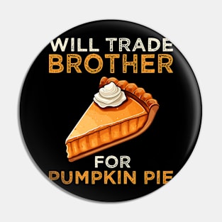 Will Trade Brother For Pumpkin Pie Funny Thanksgiving Pin