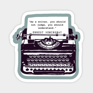 Copy of Ernest Hemingway writing advice: As a writer, you should not judge, you should understand. Magnet