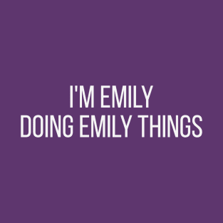 I'm Emily doing Emily things T-Shirt