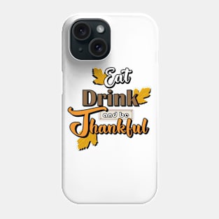 Eat, Drink and Be Thankful Phone Case
