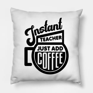 Instant teacher just add coffee Pillow