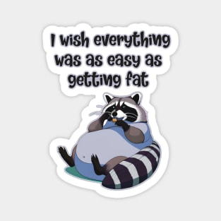 I wish everything was as easy as getting fat! Magnet