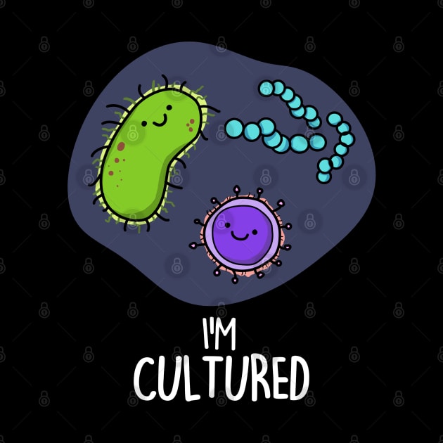 I'm Cultured Cute Science Bacteria Pun by punnybone
