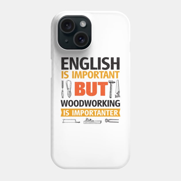 English Is Important But Woodworking is Importanter Phone Case by BraaiNinja