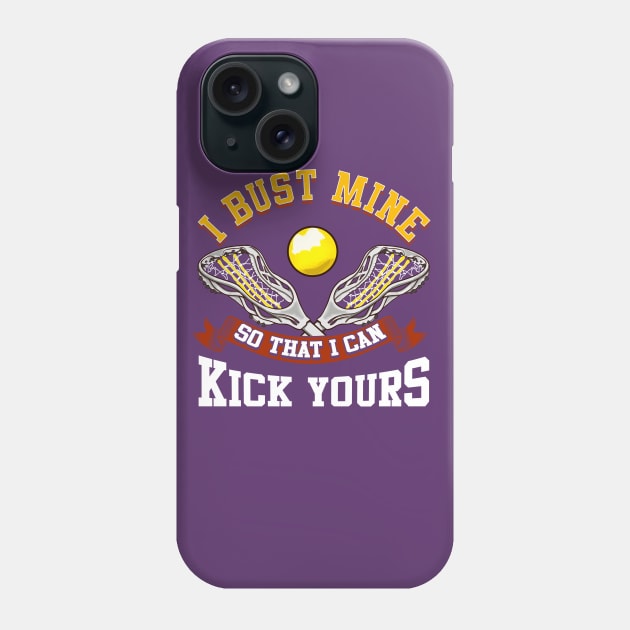 Lacrosse I Bust Mine So That I Can Kick Yours LAX Phone Case by E