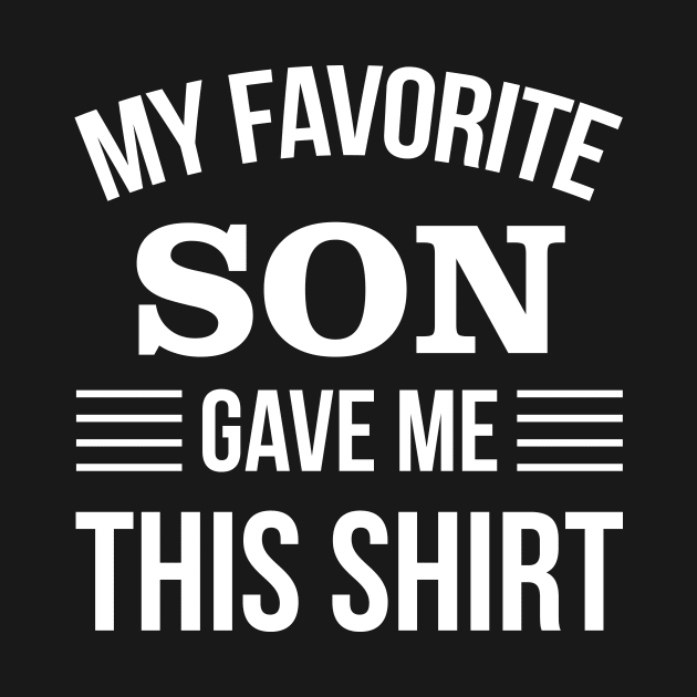 My Favorite Son Gave Me This T-Shirt - Daddy Gift - Funny Fathers Day by stonefruit