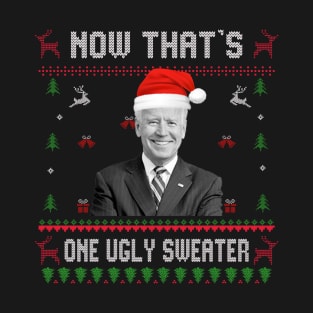 Now That's One Ugly Sweater Joe Biden Harris Jill Biden - Ugly Christmas - Anti Biden T-Shirt