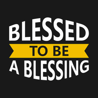 Blessed to be a blessing T-Shirt