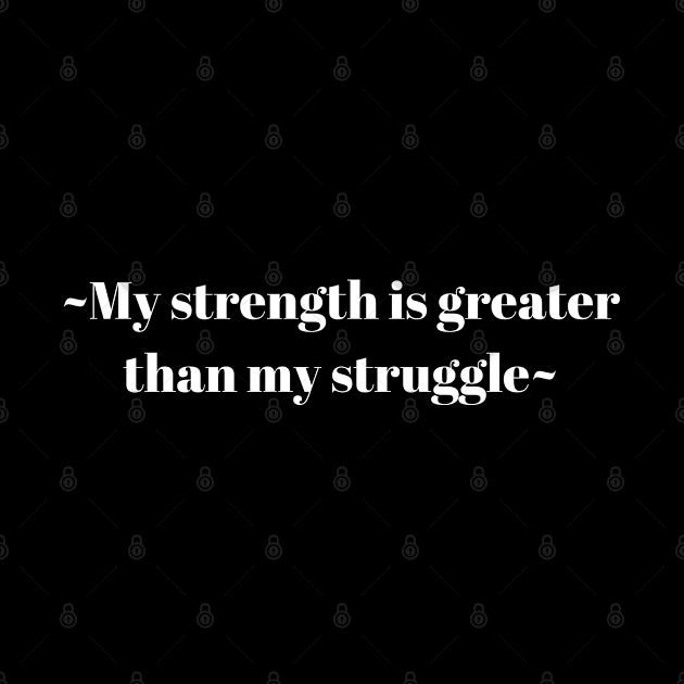 My Strength Is Greater Than My Struggle by Ohsoluvly Creations