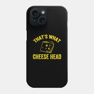 That's what cheese head Phone Case