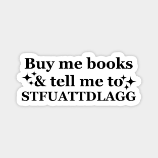 Buy me books and tell me to STFUATTDLAGG Funny Magnet