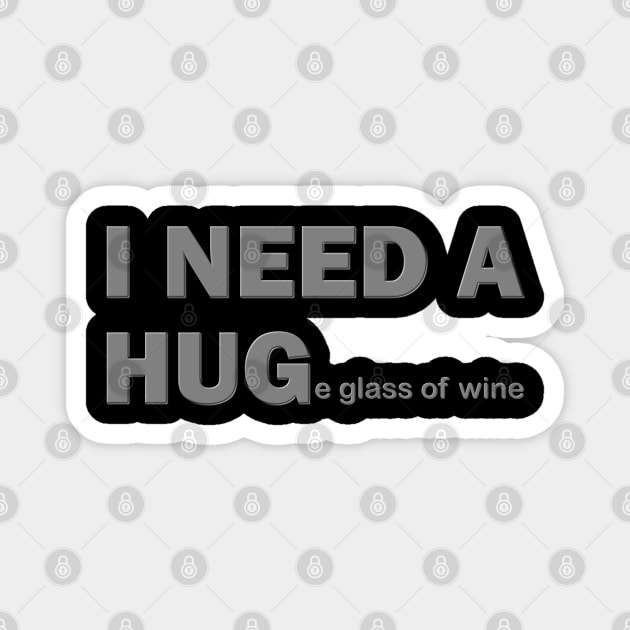 I Need A Hug, I Need A Huge Glass Of Wine, Wine Lover, Wine, Red Wine, White Wine, Wine Drinker, Alcohol, Wine Glass, Wine Lover Gift, Wine Enthusiast, Wine Festival Magnet by DESIGN SPOTLIGHT