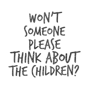 Won't someone please think about the children? T-Shirt