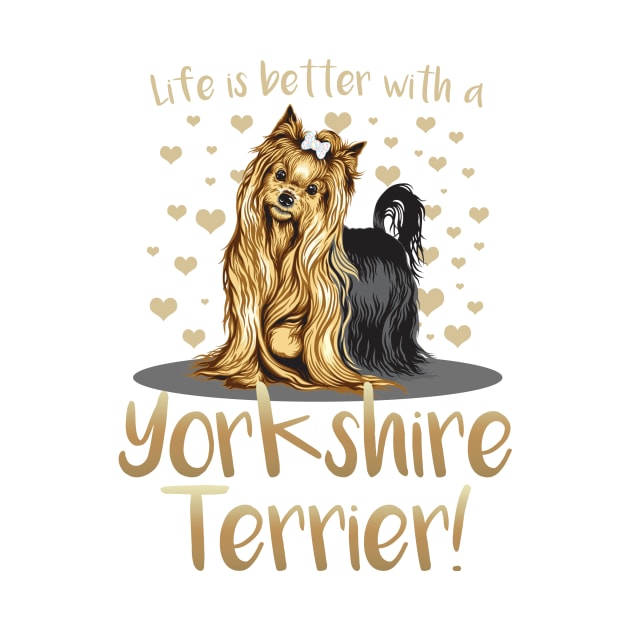 Life is Better with a Yorkshire Terrier! Especially for Yorkie Dog Lovers! by rs-designs