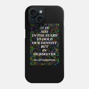 WILLIAM SHAKESPEARE quote .3 - IT IS NOT IN THE STARS TO HOLD OUR DESTINY BUT IN OURSELVES Phone Case